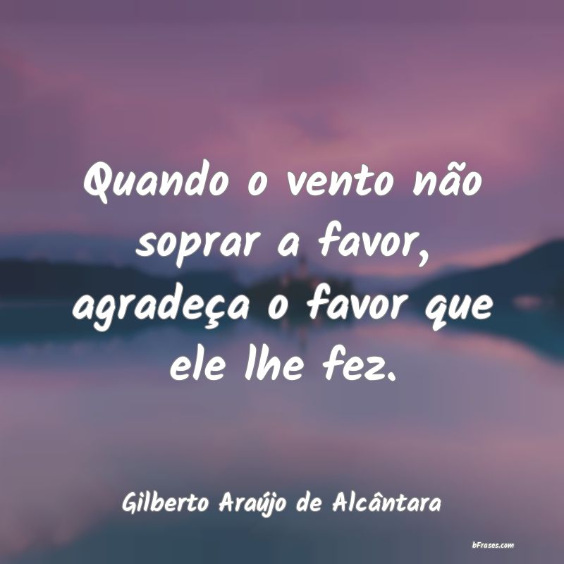 Frases de Gilberto Araújo de Alcântara