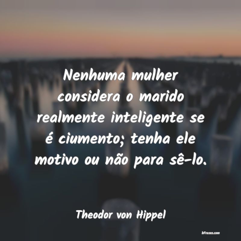 Frases de Theodor von Hippel