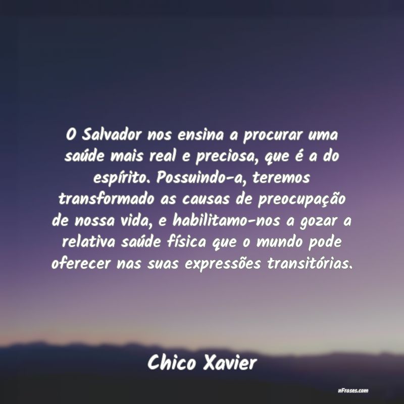 Frases espiritas de Chico Xavier - O Salvador nos ensina a procurar uma saúde mais r